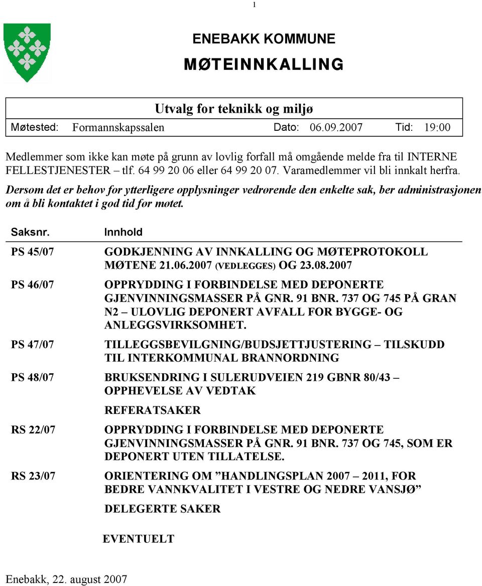 Dersom det er behov for ytterligere opplysninger vedrørende den enkelte sak, ber administrasjonen om å bli kontaktet i god tid før møtet. Saksnr.