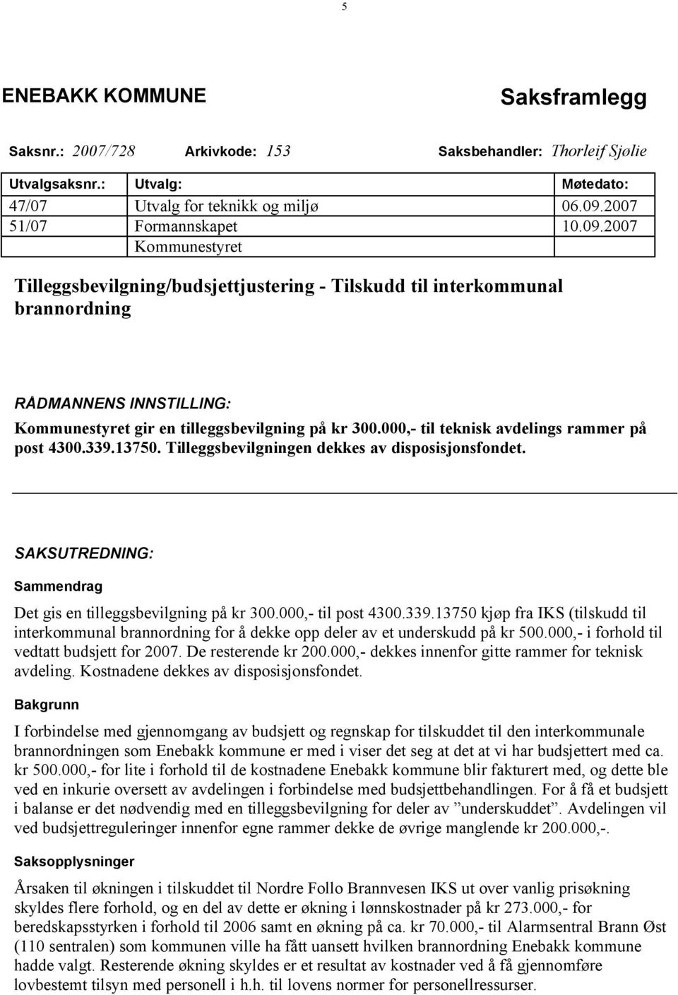 2007 Kommunestyret Tilleggsbevilgning/budsjettjustering - Tilskudd til interkommunal brannordning RÅDMANNENS INNSTILLING: Kommunestyret gir en tilleggsbevilgning på kr 300.