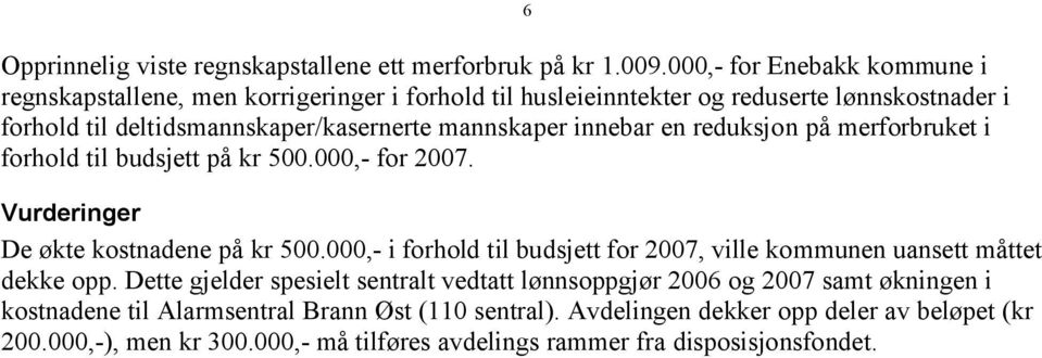 innebar en reduksjon på merforbruket i forhold til budsjett på kr 500.000,- for 2007. 6 Vurderinger De økte kostnadene på kr 500.