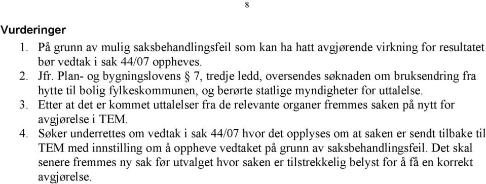 Etter at det er kommet uttalelser fra de relevante organer fremmes saken på nytt for avgjørelse i TEM. 4.