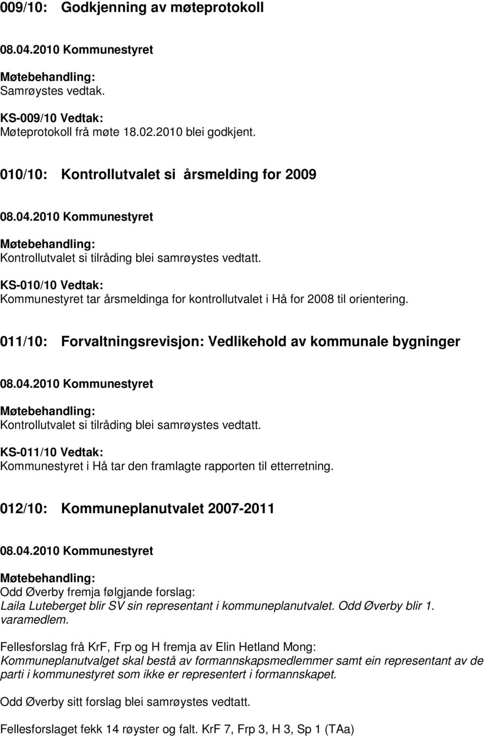 011/10: Forvaltningsrevisjon: Vedlikehold av kommunale bygninger Kontrollutvalet si tilråding blei samrøystes vedtatt.