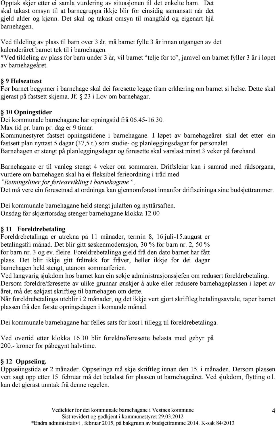 *Ved tildeling av plass for barn under 3 år, vil barnet telje for to, jamvel om barnet fyller 3 år i løpet av barnehageåret.