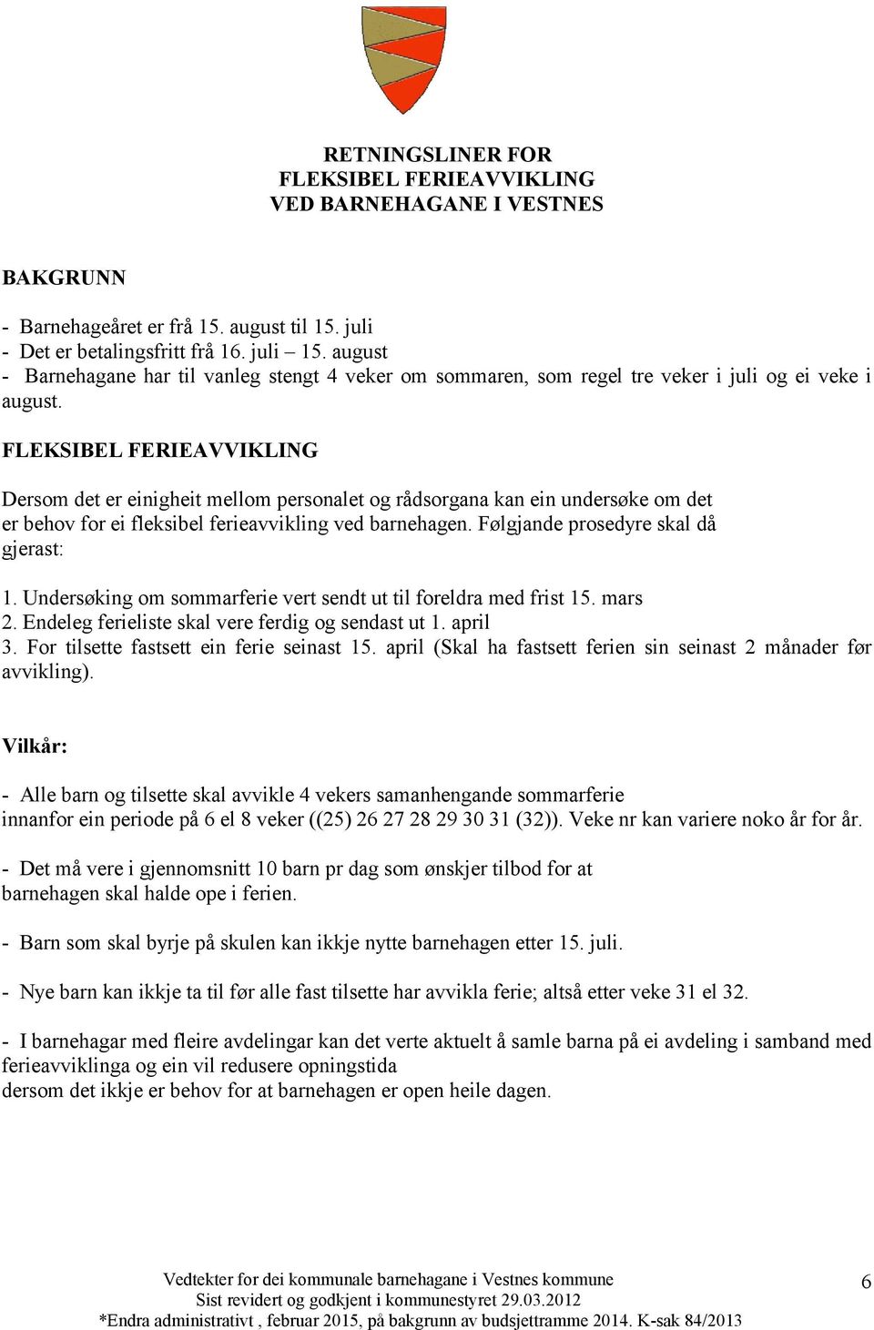 FLEKSIBEL FERIEAVVIKLING Dersom det er einigheit mellom personalet og rådsorgana kan ein undersøke om det er behov for ei fleksibel ferieavvikling ved barnehagen.