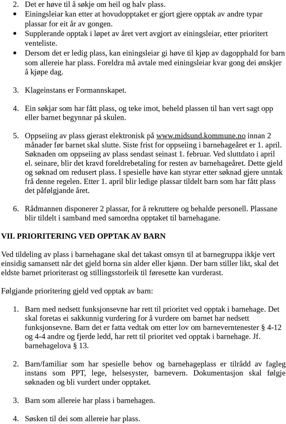 Dersom det er ledig plass, kan einingsleiar gi høve til kjøp av dagopphald for barn som allereie har plass. Foreldra må avtale med einingsleiar kvar gong dei ønskjer å kjøpe dag. 3.