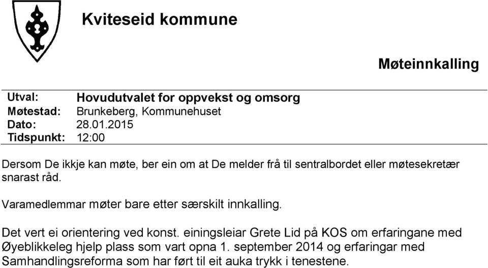 Varamedlemmar møter bare etter særskilt innkalling. Det vert ei orientering ved konst.