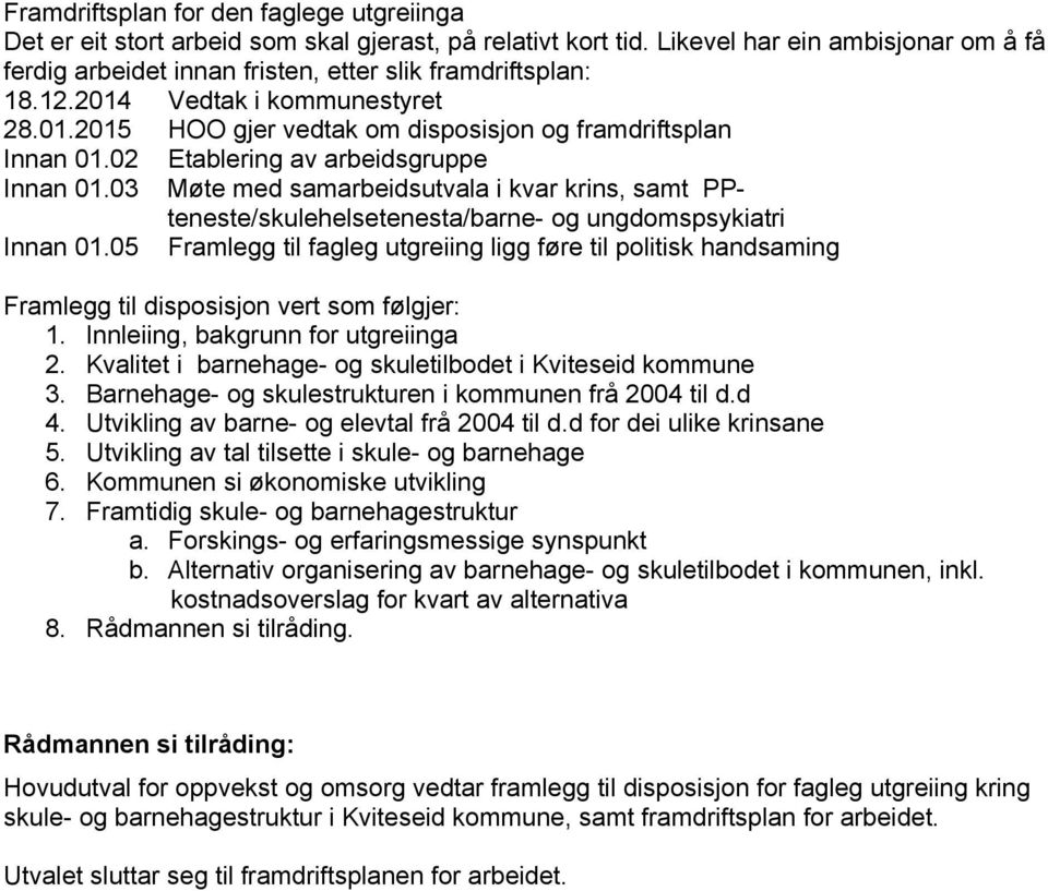 02 Etablering av arbeidsgruppe Innan 01.03 Møte med samarbeidsutvala i kvar krins, samt PPteneste/skulehelsetenesta/barne- og ungdomspsykiatri Innan 01.