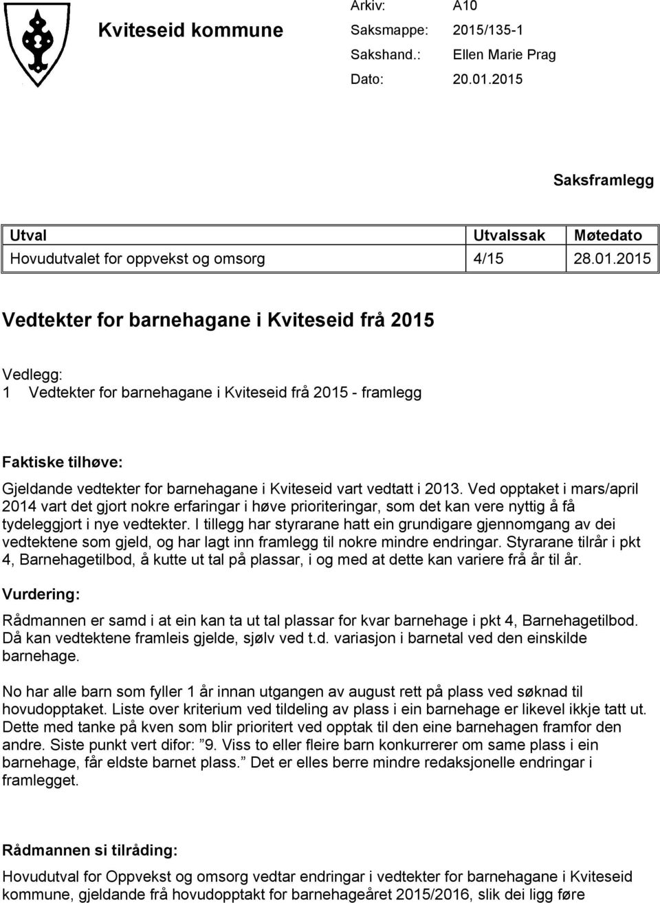 2015 Saksframlegg Utval Utvalssak Møtedato Hovudutvalet for oppvekst og omsorg 4/15 28.01.2015 Vedtekter for barnehagane i Kviteseid frå 2015 Vedlegg: 1 Vedtekter for barnehagane i Kviteseid frå 2015