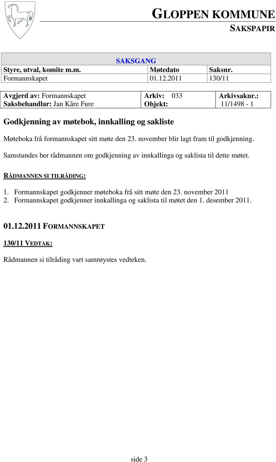 : 11/1498-1 Godkjenning av møtebok, innkalling og sakliste Møteboka frå formannskapet sitt møte den 23. november blir lagt fram til godkjenning.