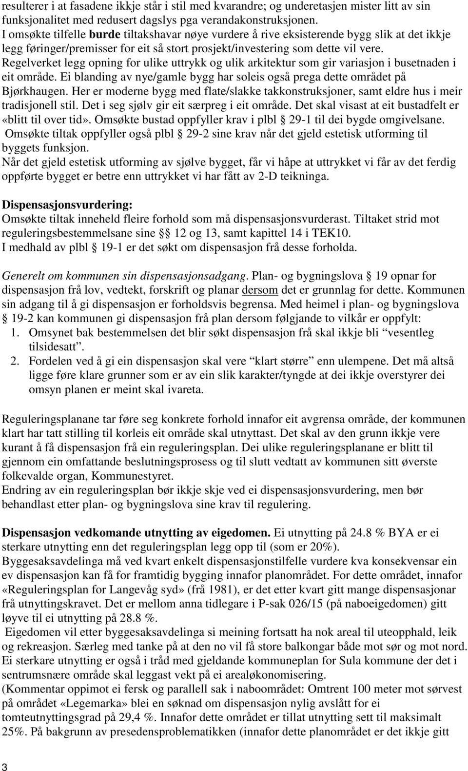 Regelverket legg opning for ulike uttrykk og ulik arkitektur som gir variasjon i busetnaden i eit område. Ei blanding av nye/gamle bygg har soleis også prega dette området på Bjørkhaugen.