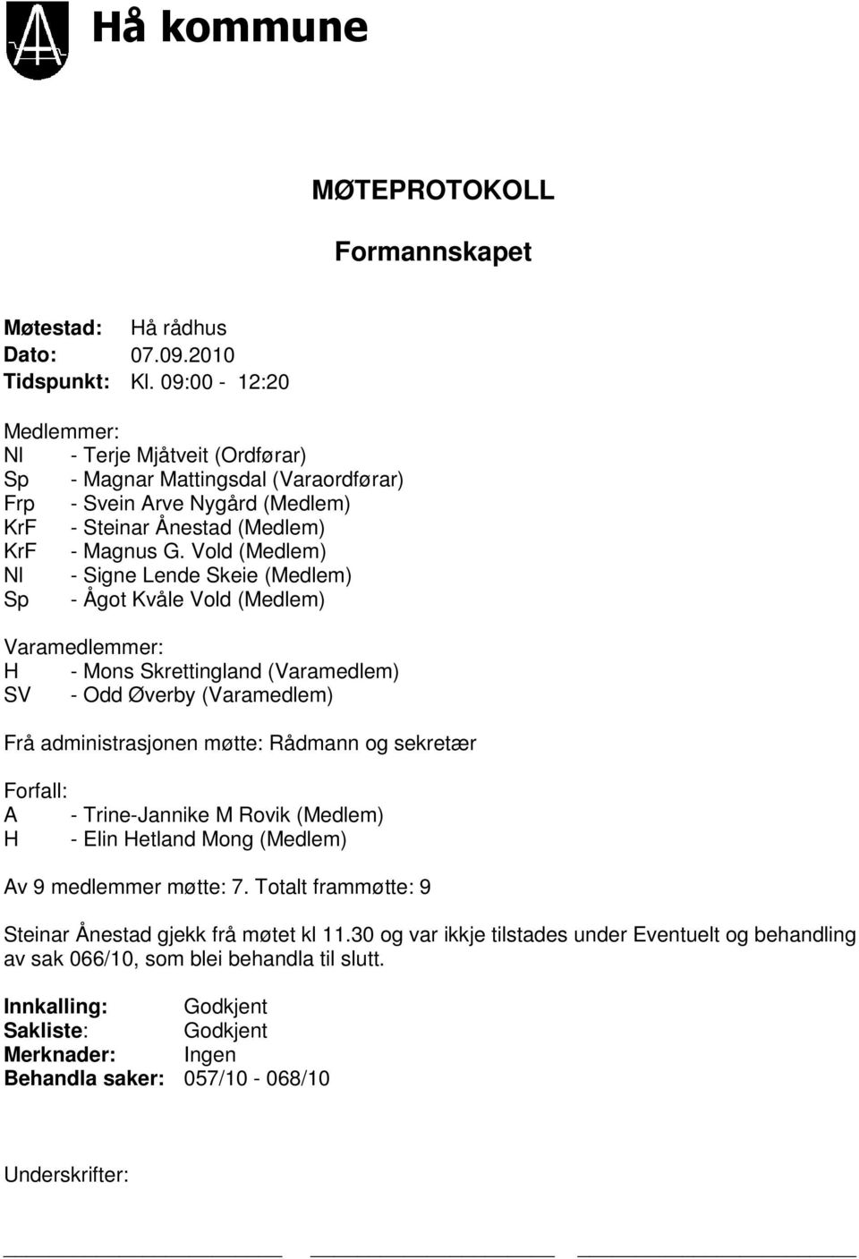 Vold (Medlem) Nl - Signe Lende Skeie (Medlem) Sp - Ågot Kvåle Vold (Medlem) Varamedlemmer: H - Mons Skrettingland (Varamedlem) SV - Odd Øverby (Varamedlem) Frå administrasjonen møtte: Rådmann og