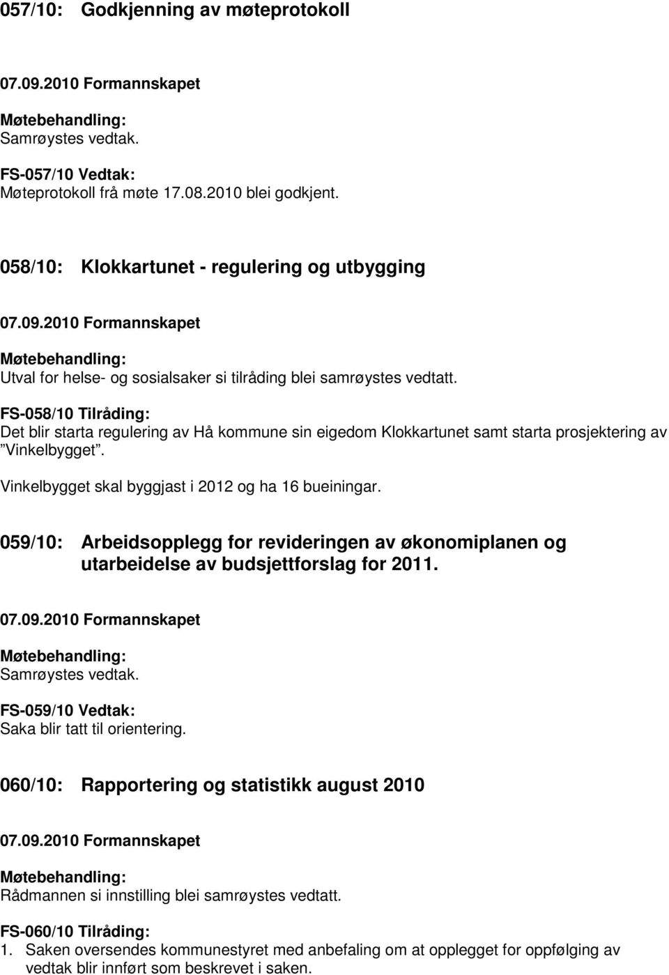 FS-058/10 Tilråding: Det blir starta regulering av Hå kommune sin eigedom Klokkartunet samt starta prosjektering av Vinkelbygget. Vinkelbygget skal byggjast i 2012 og ha 16 bueiningar.