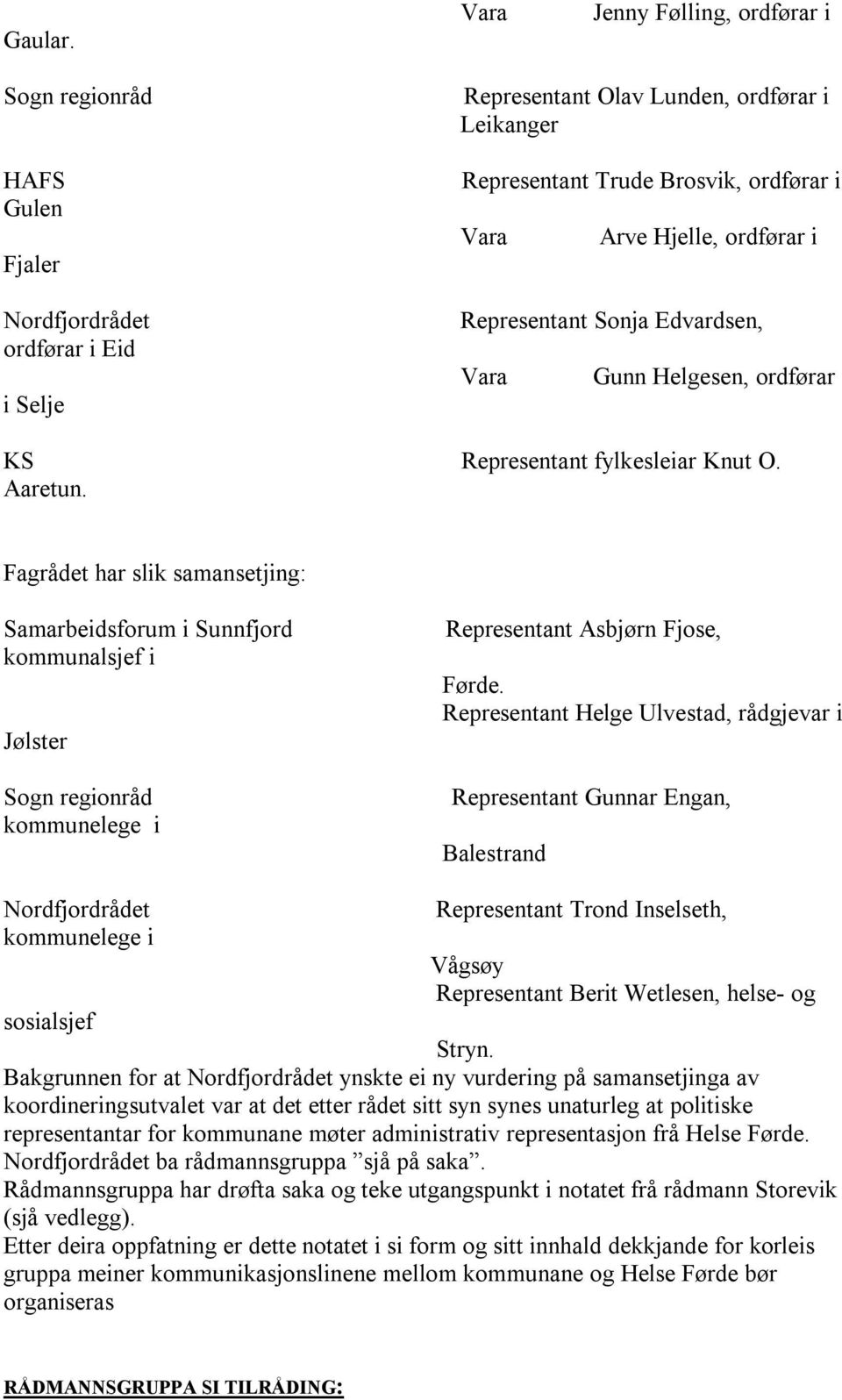 Hjelle, ordførar i Representant Sonja Edvardsen, Vara Gunn Helgesen, ordførar KS Representant fylkesleiar Knut O. Aaretun.