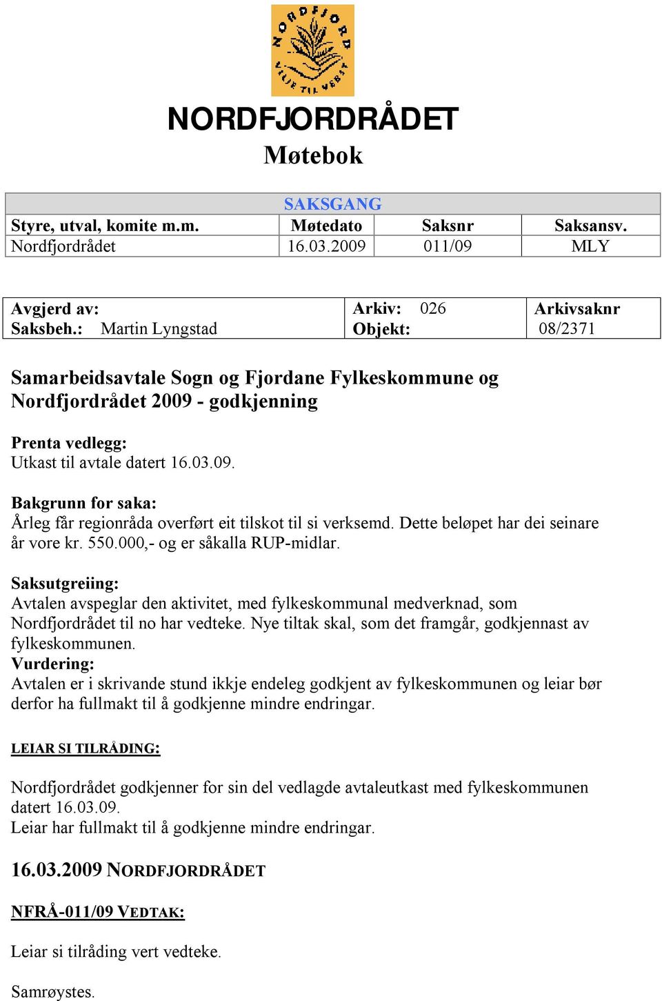 - godkjenning Prenta vedlegg: Utkast til avtale datert 16.03.09. Bakgrunn for saka: Årleg får regionråda overført eit tilskot til si verksemd. Dette beløpet har dei seinare år vore kr. 550.