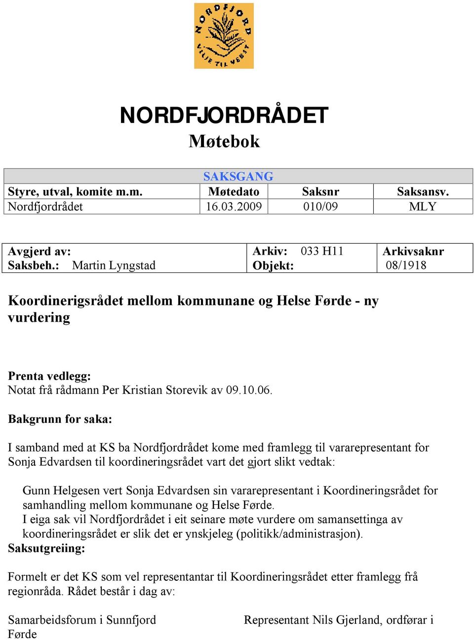 Bakgrunn for saka: I samband med at KS ba Nordfjordrådet kome med framlegg til vararepresentant for Sonja Edvardsen til koordineringsrådet vart det gjort slikt vedtak: Gunn Helgesen vert Sonja