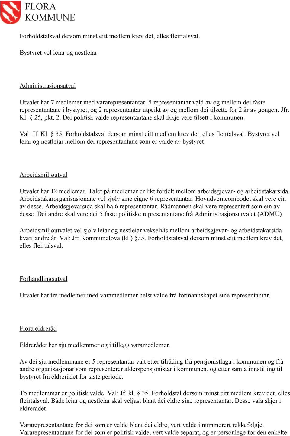 Val: Jf. Kl. 35. Forholdstalsval dersom minst eitt medlem krev det, elles fleirtalsval. Bystyret vel leiar og nestleiar mellom dei representantane som er valde av bystyret.