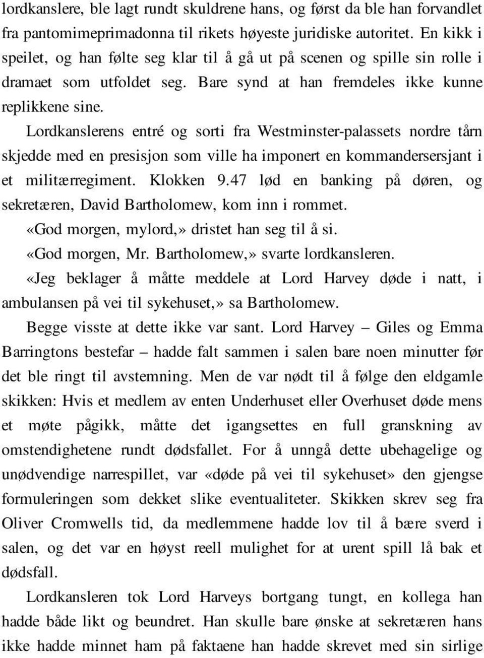 Lordkanslerens entré og sorti fra Westminster-palassets nordre tårn skjedde med en presisjon som ville ha imponert en kommandersersjant i et militærregiment. Klokken 9.