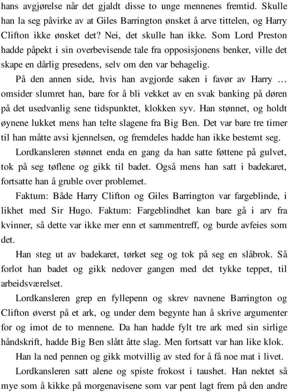 På den annen side, hvis han avgjorde saken i favør av Harry omsider slumret han, bare for å bli vekket av en svak banking på døren på det usedvanlig sene tidspunktet, klokken syv.