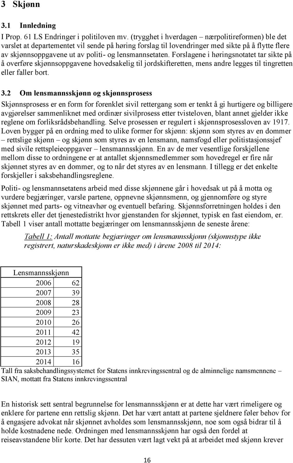 Forslagene i høringsnotatet tar sikte på å overføre skjønnsoppgavene hovedsakelig til jordskifteretten, mens andre legges til tingretten eller faller bort. 3.