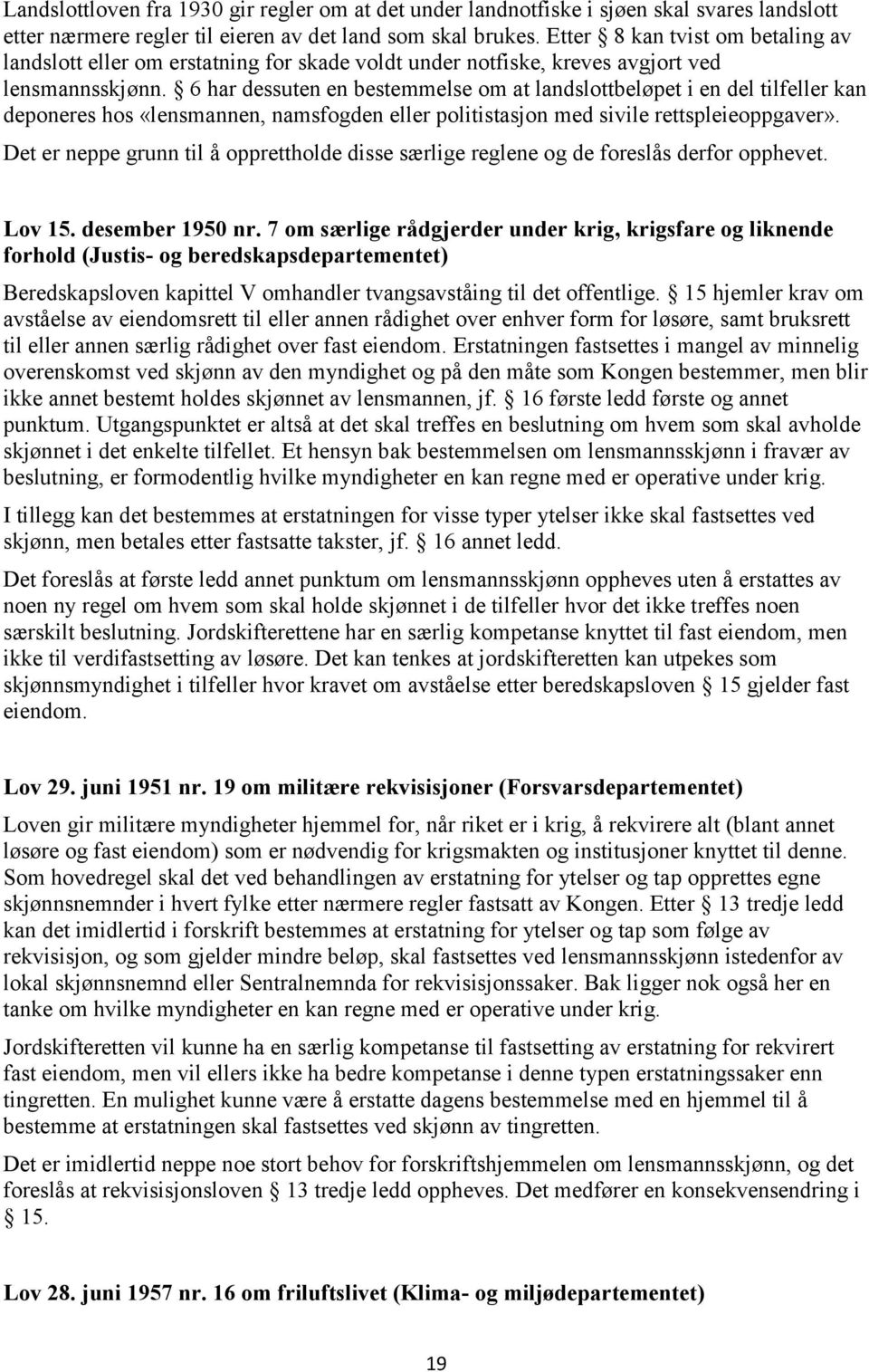 6 har dessuten en bestemmelse om at landslottbeløpet i en del tilfeller kan deponeres hos «lensmannen, namsfogden eller politistasjon med sivile rettspleieoppgaver».