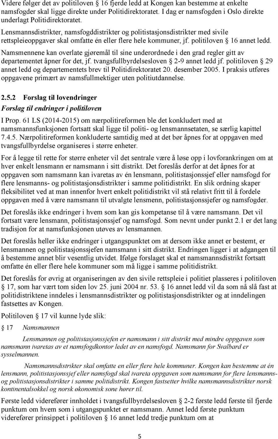 Lensmannsdistrikter, namsfogddistrikter og politistasjonsdistrikter med sivile rettspleieoppgaver skal omfatte én eller flere hele kommuner, jf. politiloven 16 annet ledd.