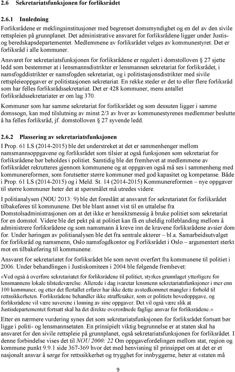 Ansvaret for sekretariatsfunksjonen for forliksrådene er regulert i domstolloven 27 sjette ledd som bestemmer at i lensmannsdistrikter er lensmannen sekretariat for forliksrådet, i namsfogddistrikter