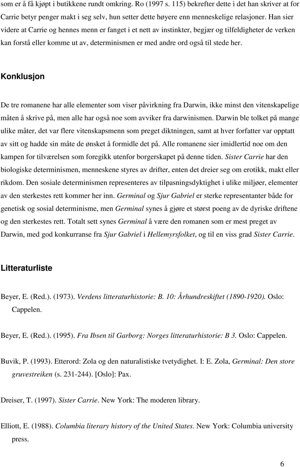 Konklusjon De tre romanene har alle elementer som viser påvirkning fra Darwin, ikke minst den vitenskapelige måten å skrive på, men alle har også noe som avviker fra darwinismen.