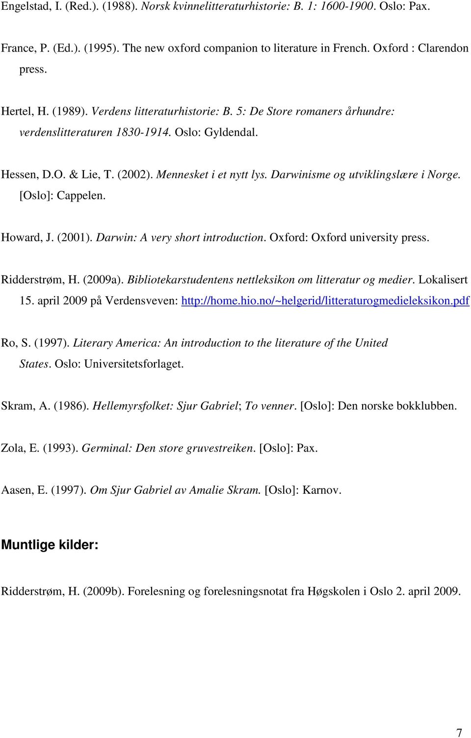 Darwinisme og utviklingslære i Norge. [Oslo]: Cappelen. Howard, J. (2001). Darwin: A very short introduction. Oxford: Oxford university press. Ridderstrøm, H. (2009a).