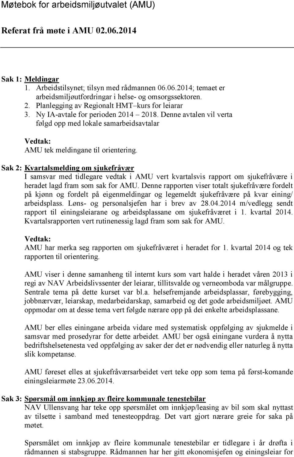 Sak 2: Kvartalsmelding om sjukefråvær I samsvar med tidlegare vedtak i AMU vert kvartalsvis rapport om sjukefråvære i heradet lagd fram som sak for AMU.