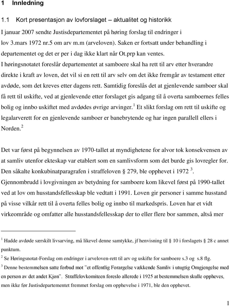 I høringsnotatet foreslår departementet at samboere skal ha rett til arv etter hverandre direkte i kraft av loven, det vil si en rett til arv selv om det ikke fremgår av testament etter avdøde, som