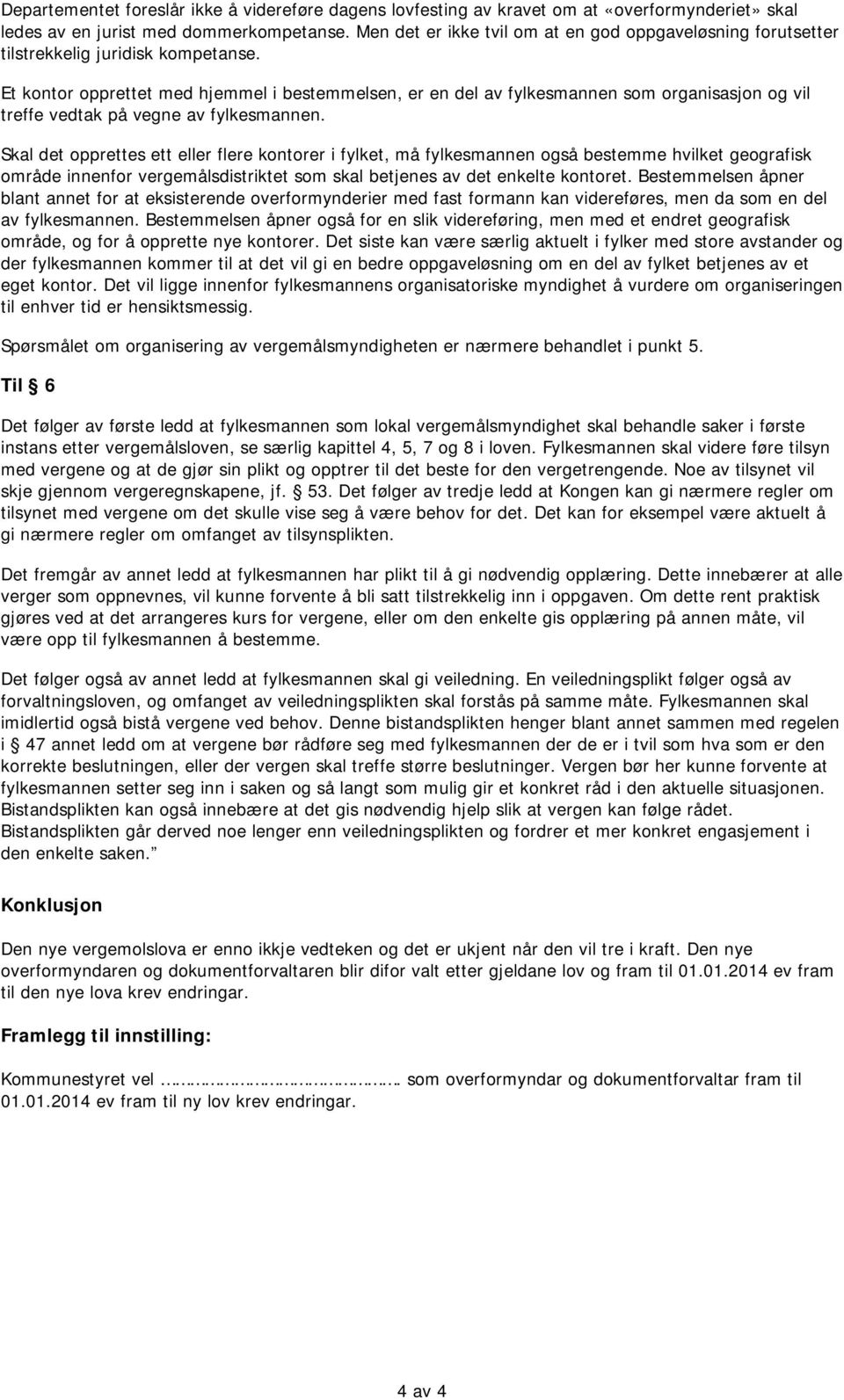 Et kontor opprettet med hjemmel i bestemmelsen, er en del av fylkesmannen som organisasjon og vil treffe vedtak på vegne av fylkesmannen.