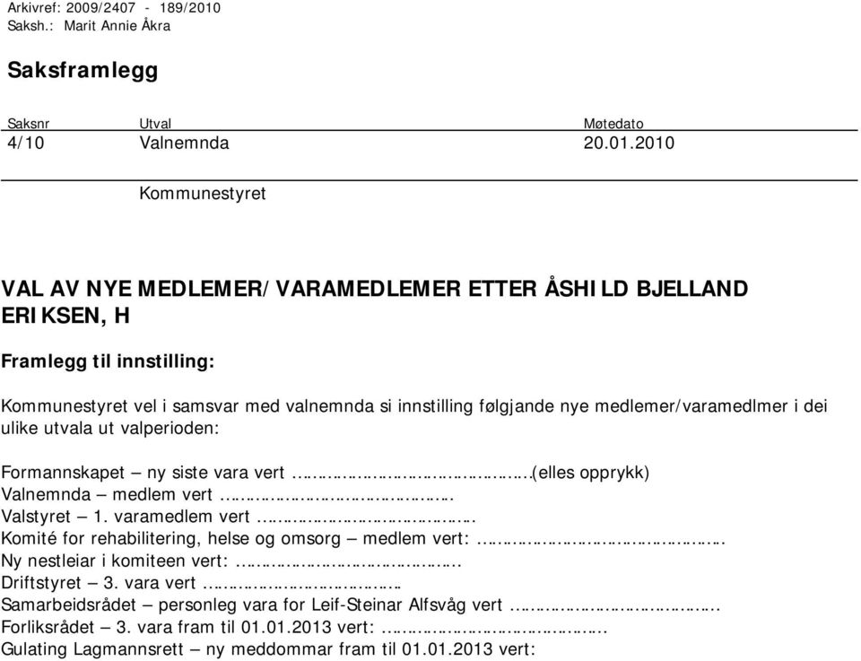 2010 Kommunestyret VAL AV NYE MEDLEMER/VARAMEDLEMER ETTER ÅSHILD BJELLAND ERIKSEN, H Framlegg til innstilling: Kommunestyret vel i samsvar med valnemnda si innstilling følgjande nye