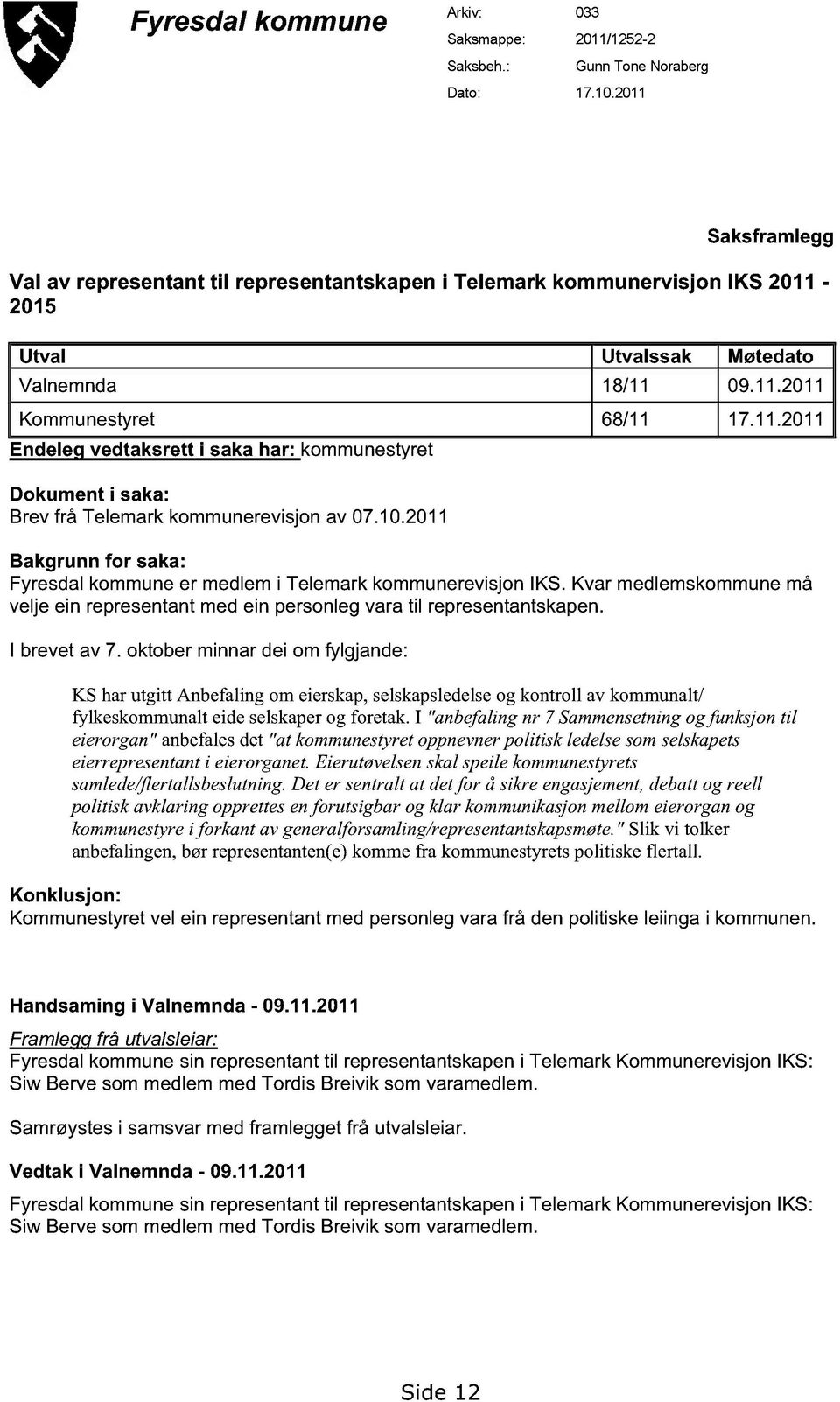 10.2011 Bakgrunn for saka: Fyresdal kommune er medlem i Telemark kommunerevisjon IKS. Kvar medlemskommune må velje ein representant med ein personleg vara til representantskapen. I brevet av 7.