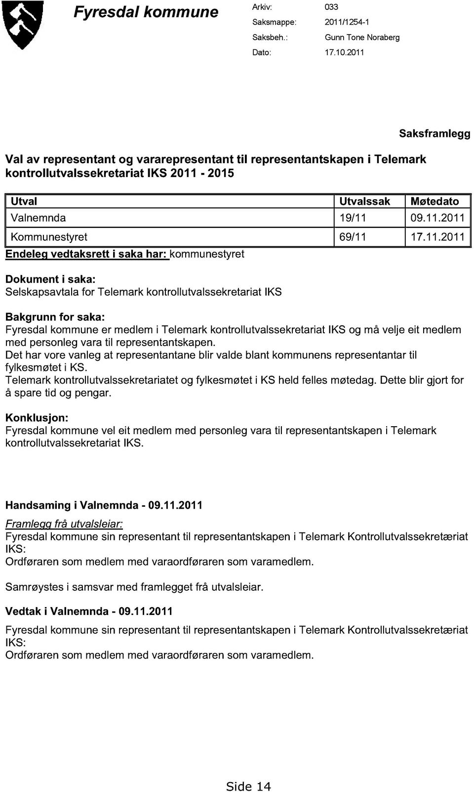 11.2011 Endeleg vedtaksrett i saka har: kommunestyret Dokument i saka: Selskapsavtala for Telemark kontrollutvalssekretariat IKS Bakgrunn for saka: Fyresdal kommune er medlem i Telemark