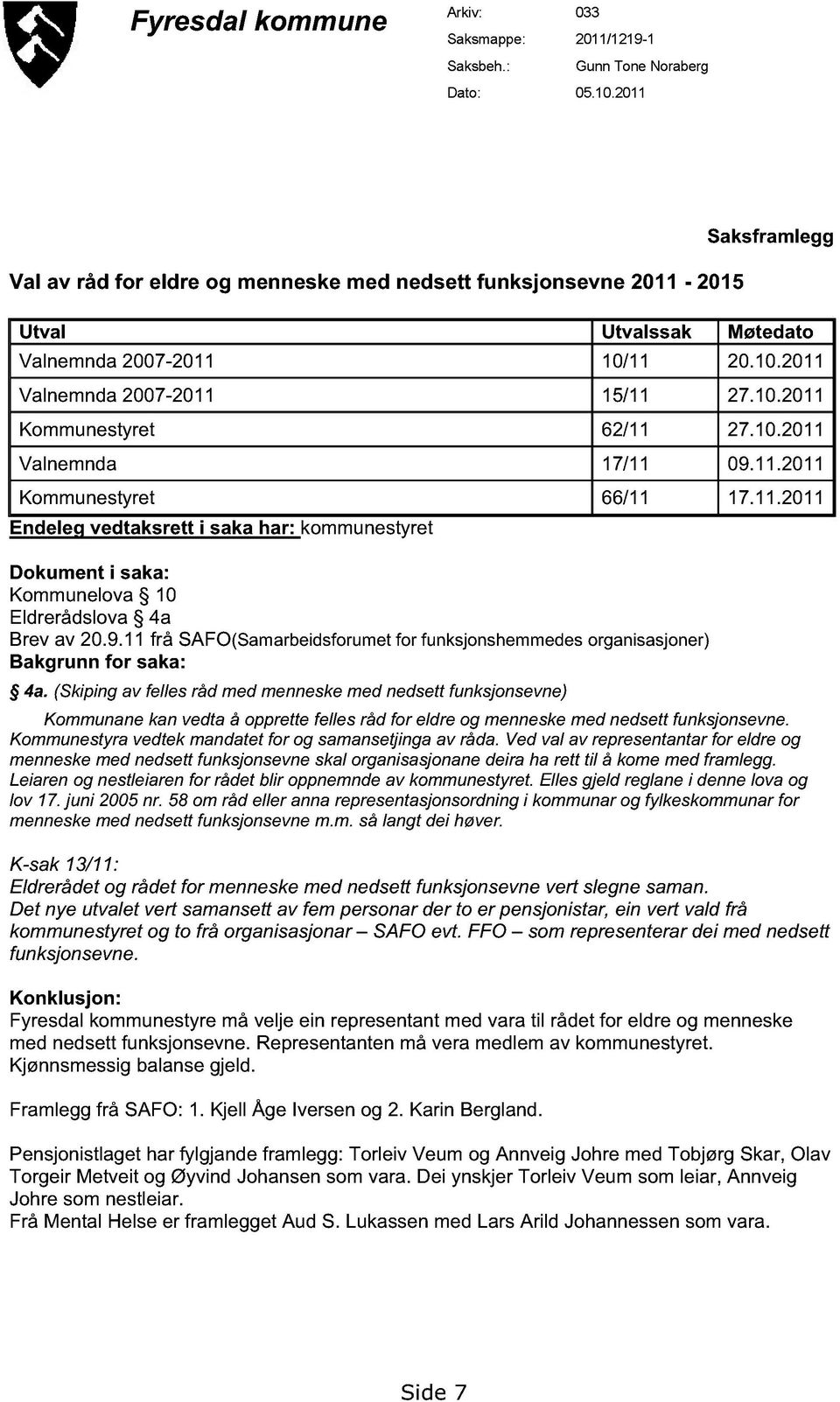 10.2011 Valnemnda 17/11 09.11.2011 Kommunestyret 66/11 17.11.2011 Endeleg vedtaksrett i saka har: kommunestyret Dokument i saka: Kommunelova 10 Eldrerådslova 4a Brev av 20.9.11 frå SAFO(Samarbeidsforumet for funksjonshemmedes organisasjoner) Bakgrunn for saka: 4a.