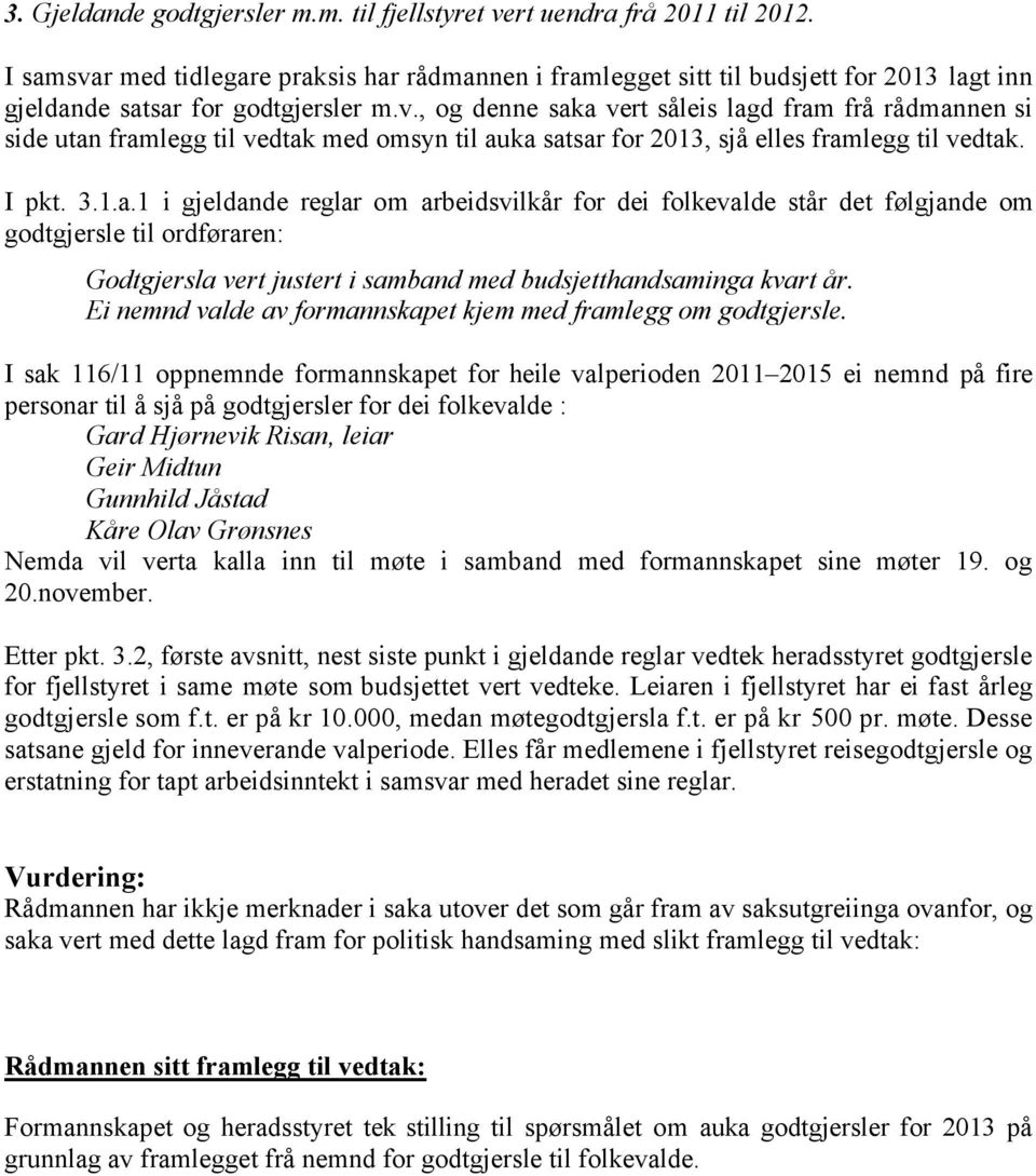 I pkt. 3.1.a.1 i gjeldande reglar om arbeidsvilkår for dei folkevalde står det følgjande om godtgjersle til ordføraren: Godtgjersla vert justert i samband med budsjetthandsaminga kvart år.