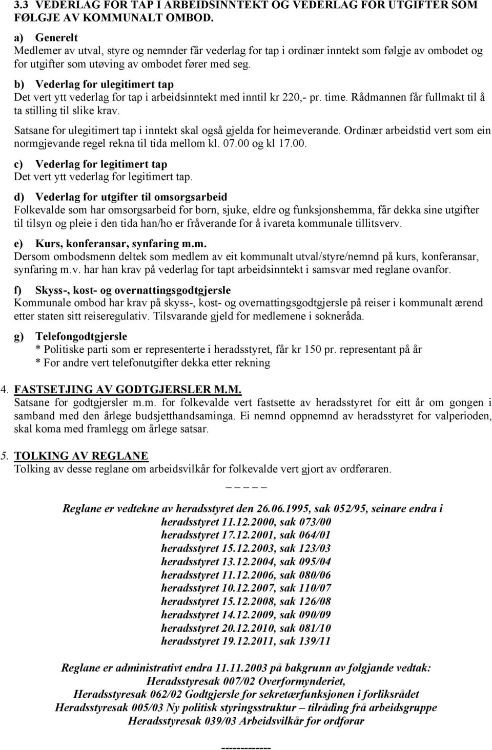 b) Vederlag for ulegitimert tap Det vert ytt vederlag for tap i arbeidsinntekt med inntil kr 220,- pr. time. Rådmannen får fullmakt til å ta stilling til slike krav.