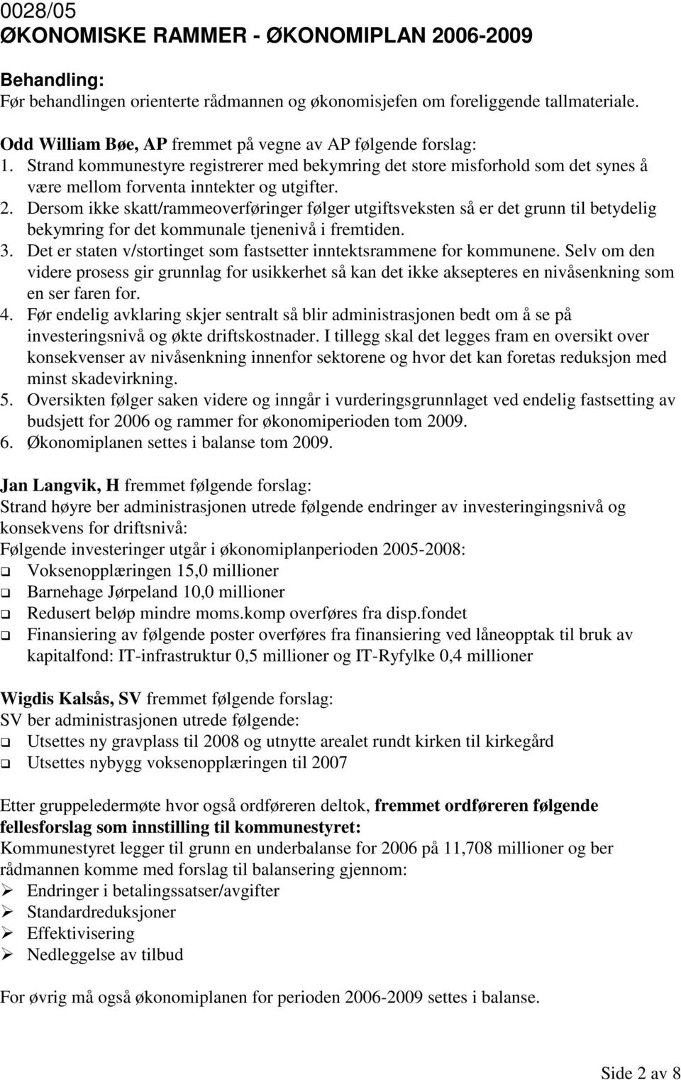 Dersom ikke skatt/rammeoverføringer følger utgiftsveksten så er det grunn til betydelig bekymring for det kommunale tjenenivå i fremtiden. 3.