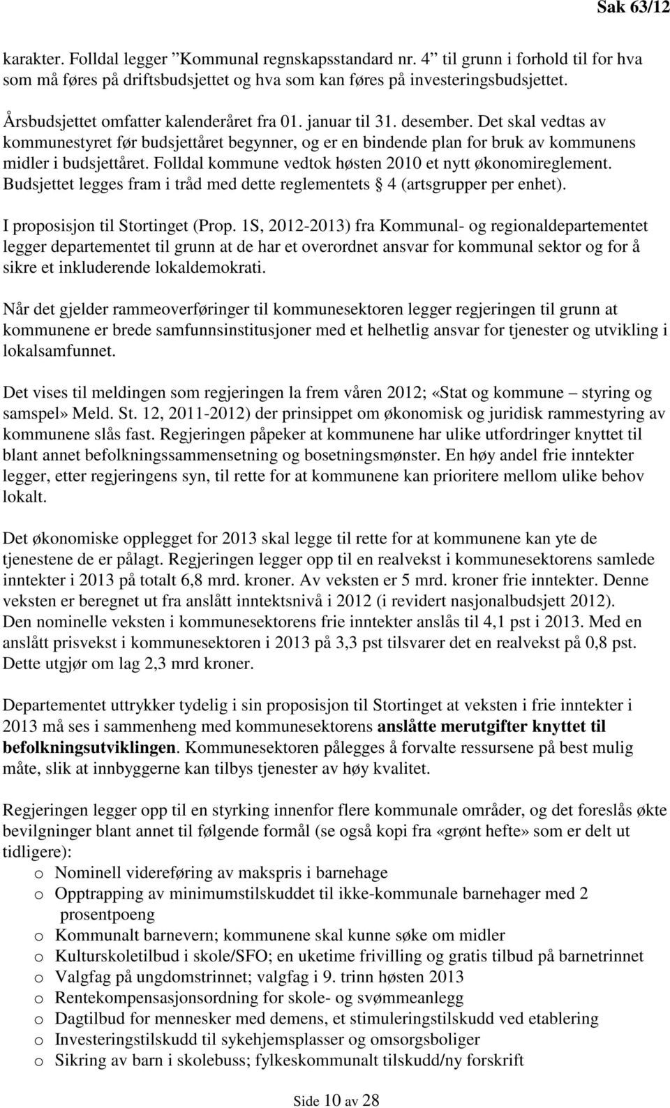 Folldal kommune vedtok høsten 2010 et nytt økonomireglement. Budsjettet legges fram i tråd med dette reglementets 4 (artsgrupper per enhet). I proposisjon til Stortinget (Prop.