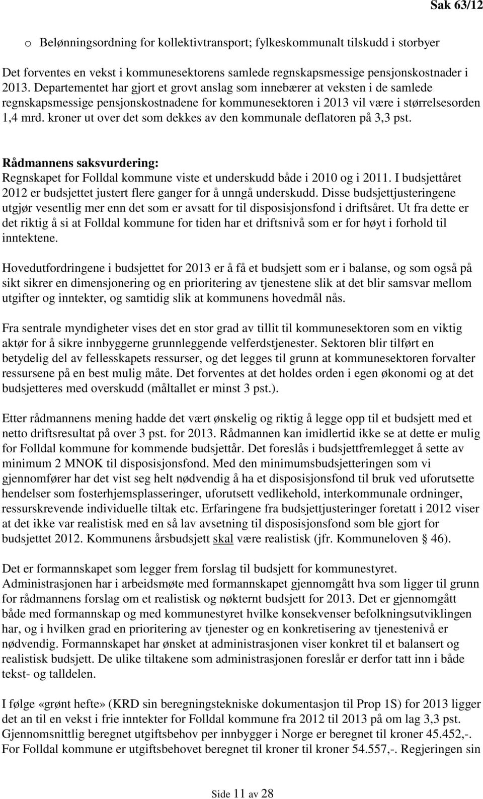 kroner ut over det som dekkes av den kommunale deflatoren på 3,3 pst. Rådmannens saksvurdering: Regnskapet for Folldal kommune viste et underskudd både i 2010 og i 2011.