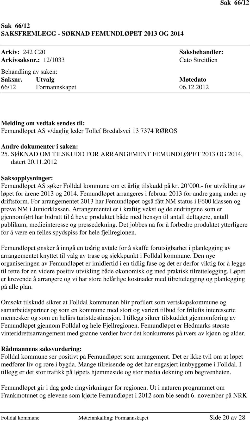 SØKNAD OM TILSKUDD FOR ARRANGEMENT FEMUNDLØPET 2013 OG 2014, datert 20.11.2012 Saksopplysninger: Femundløpet AS søker Folldal kommune om et årlig tilskudd på kr. 20 000.