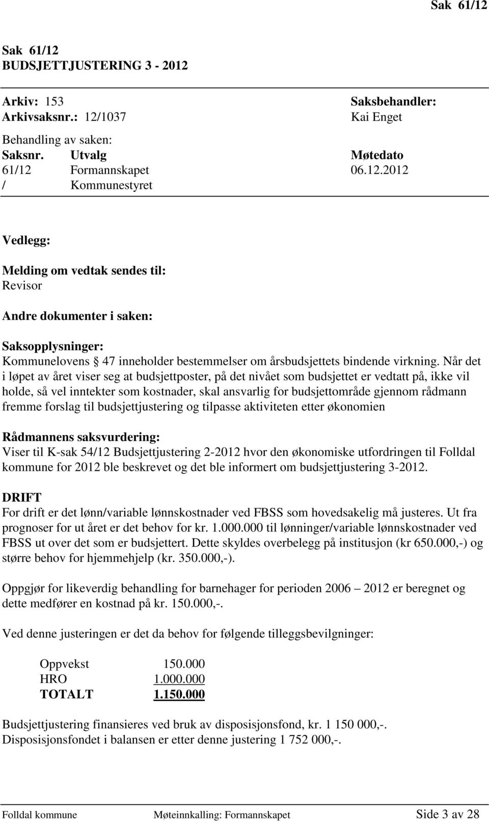 fremme forslag til budsjettjustering og tilpasse aktiviteten etter økonomien Rådmannens saksvurdering: Viser til K-sak 54/12 Budsjettjustering 2-2012 hvor den økonomiske utfordringen til Folldal