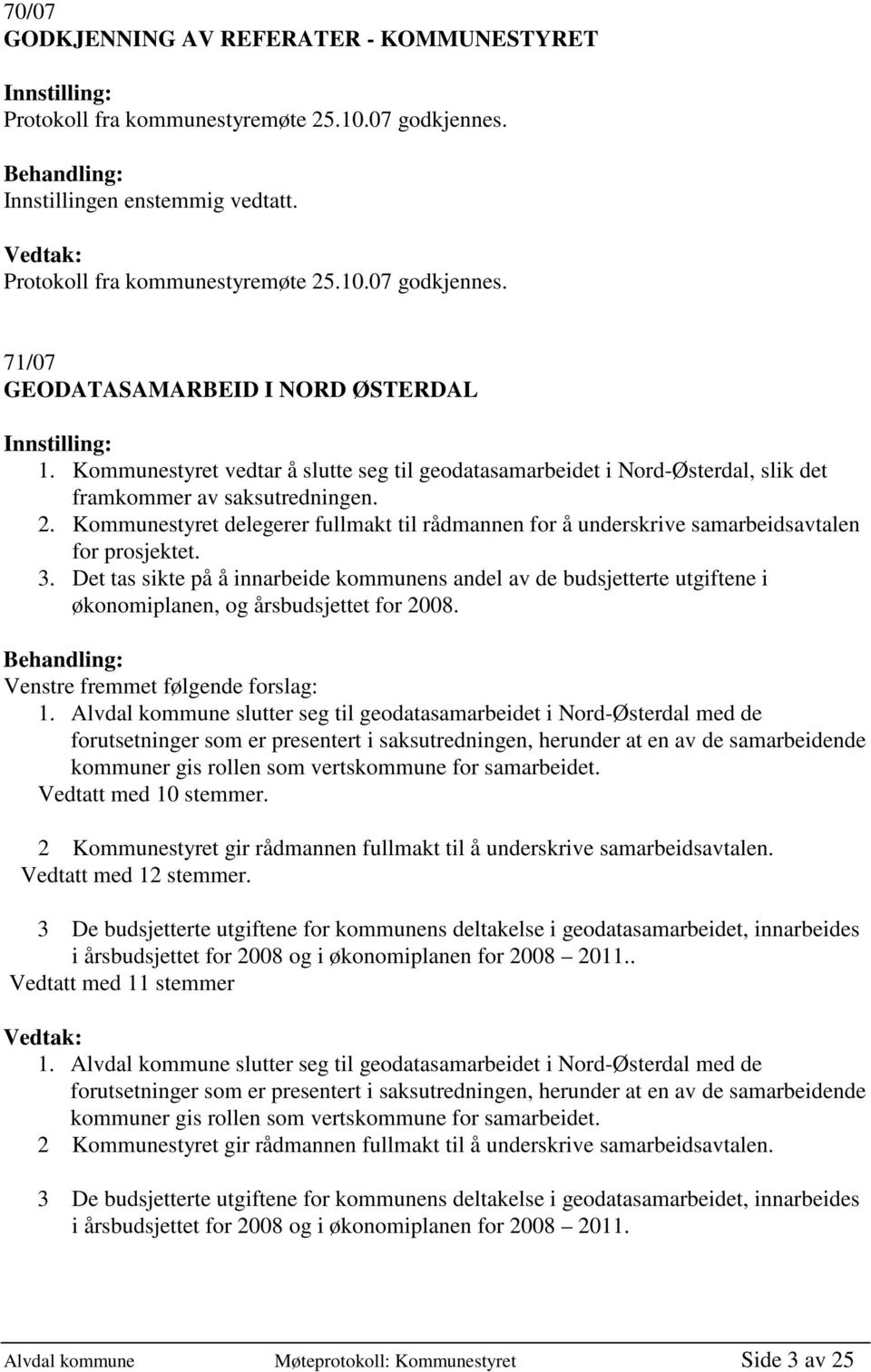 Kommunestyret delegerer fullmakt til rådmannen for å underskrive samarbeidsavtalen for prosjektet. 3.