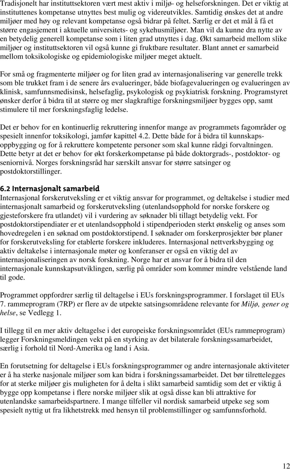 Man vil da kunne dra nytte av en betydelig generell kompetanse som i liten grad utnyttes i dag. Økt samarbeid mellom slike miljøer og instituttsektoren vil også kunne gi fruktbare resultater.