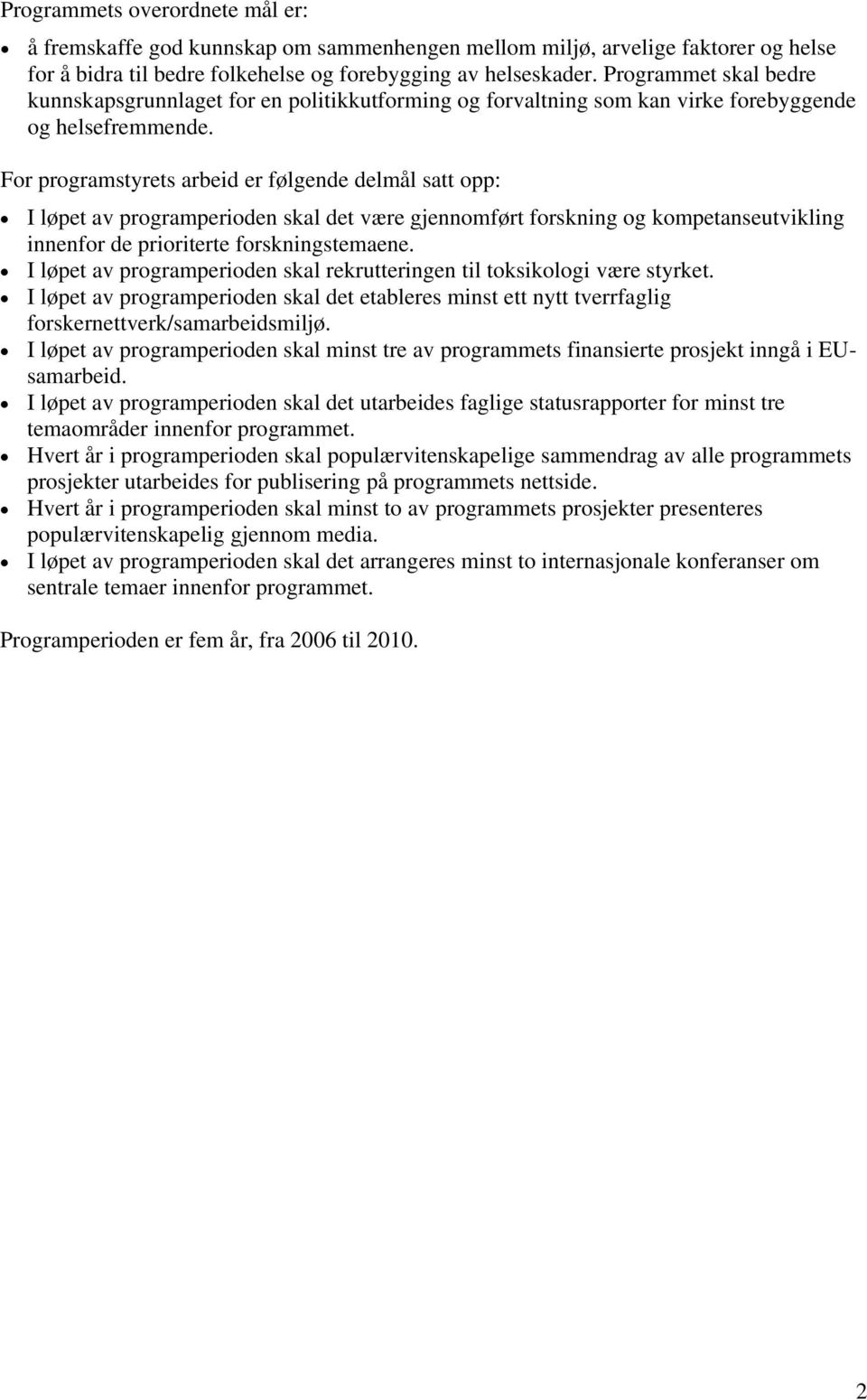 For programstyrets arbeid er følgende delmål satt opp: I løpet av programperioden skal det være gjennomført forskning og kompetanseutvikling innenfor de prioriterte forskningstemaene.