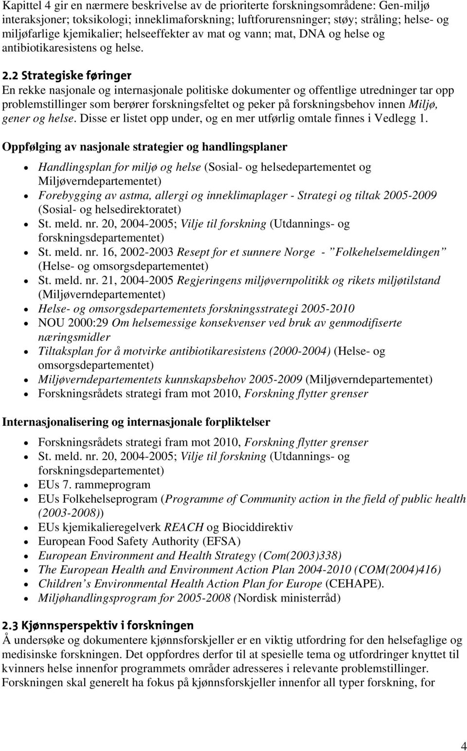 2 Strategiske føringer En rekke nasjonale og internasjonale politiske dokumenter og offentlige utredninger tar opp problemstillinger som berører forskningsfeltet og peker på forskningsbehov innen