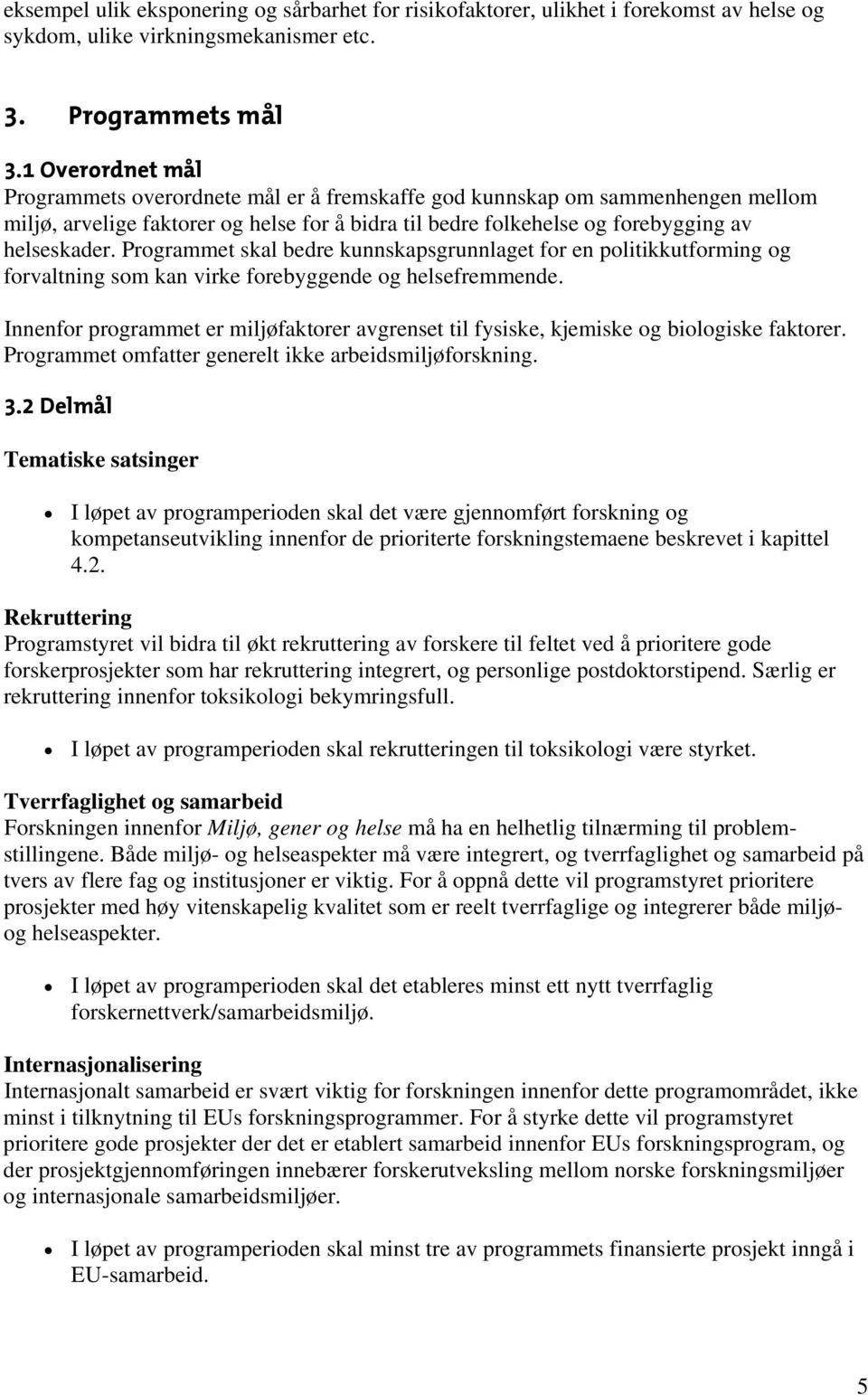 Programmet skal bedre kunnskapsgrunnlaget for en politikkutforming og forvaltning som kan virke forebyggende og helsefremmende.