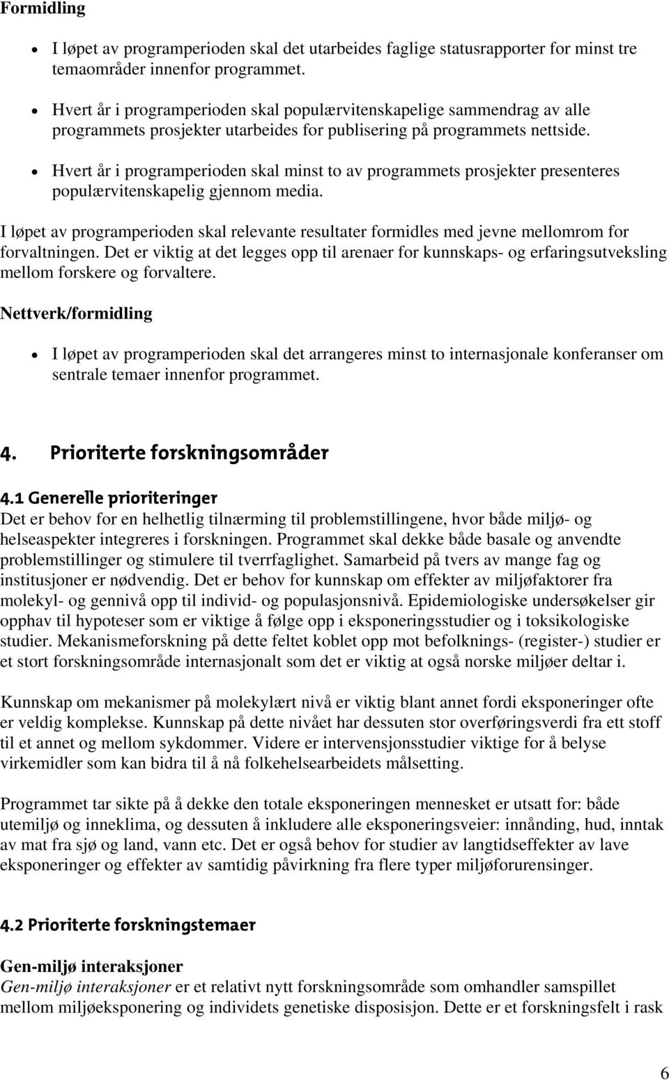 Hvert år i programperioden skal minst to av programmets prosjekter presenteres populærvitenskapelig gjennom media.