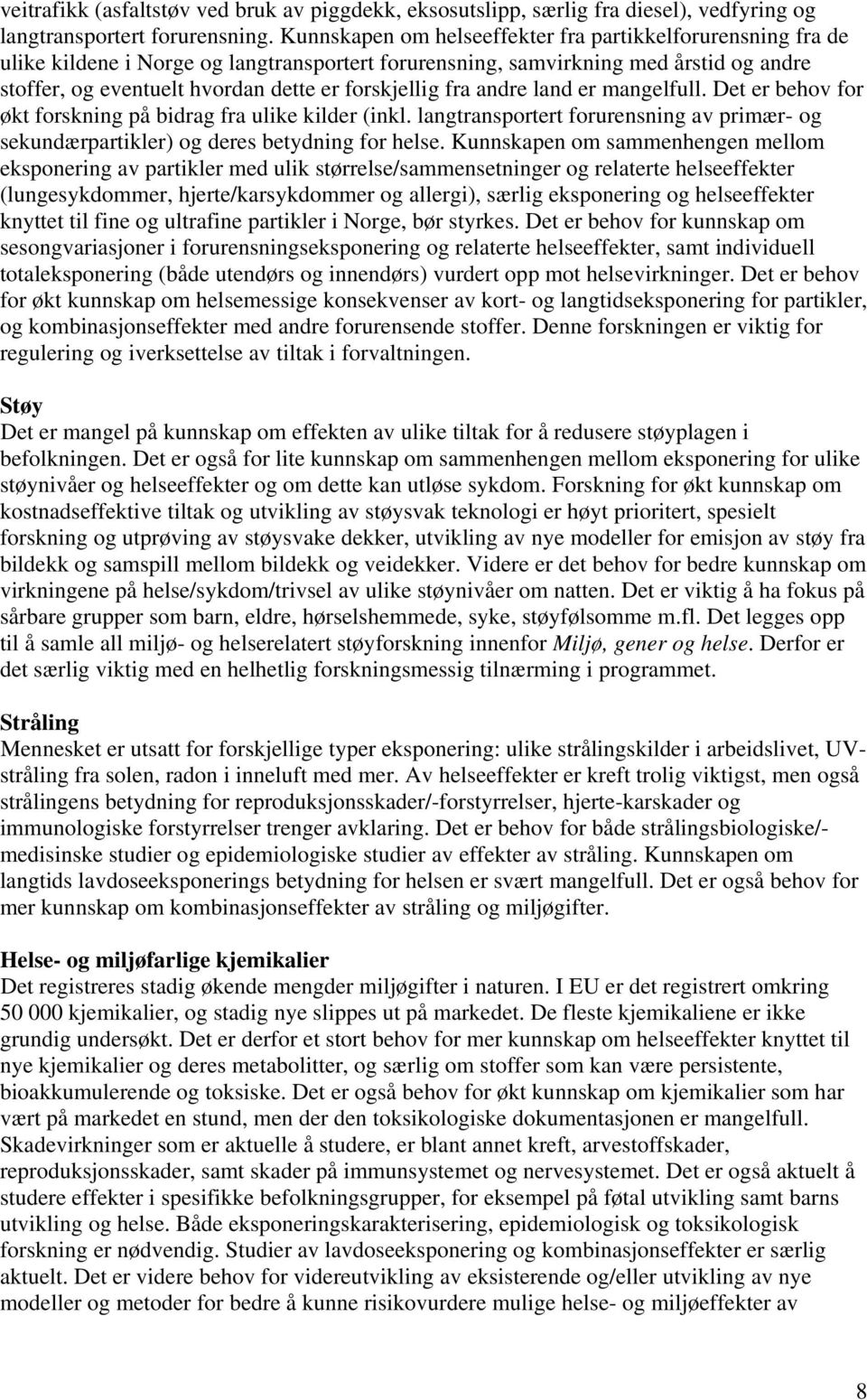 fra andre land er mangelfull. Det er behov for økt forskning på bidrag fra ulike kilder (inkl. langtransportert forurensning av primær- og sekundærpartikler) og deres betydning for helse.