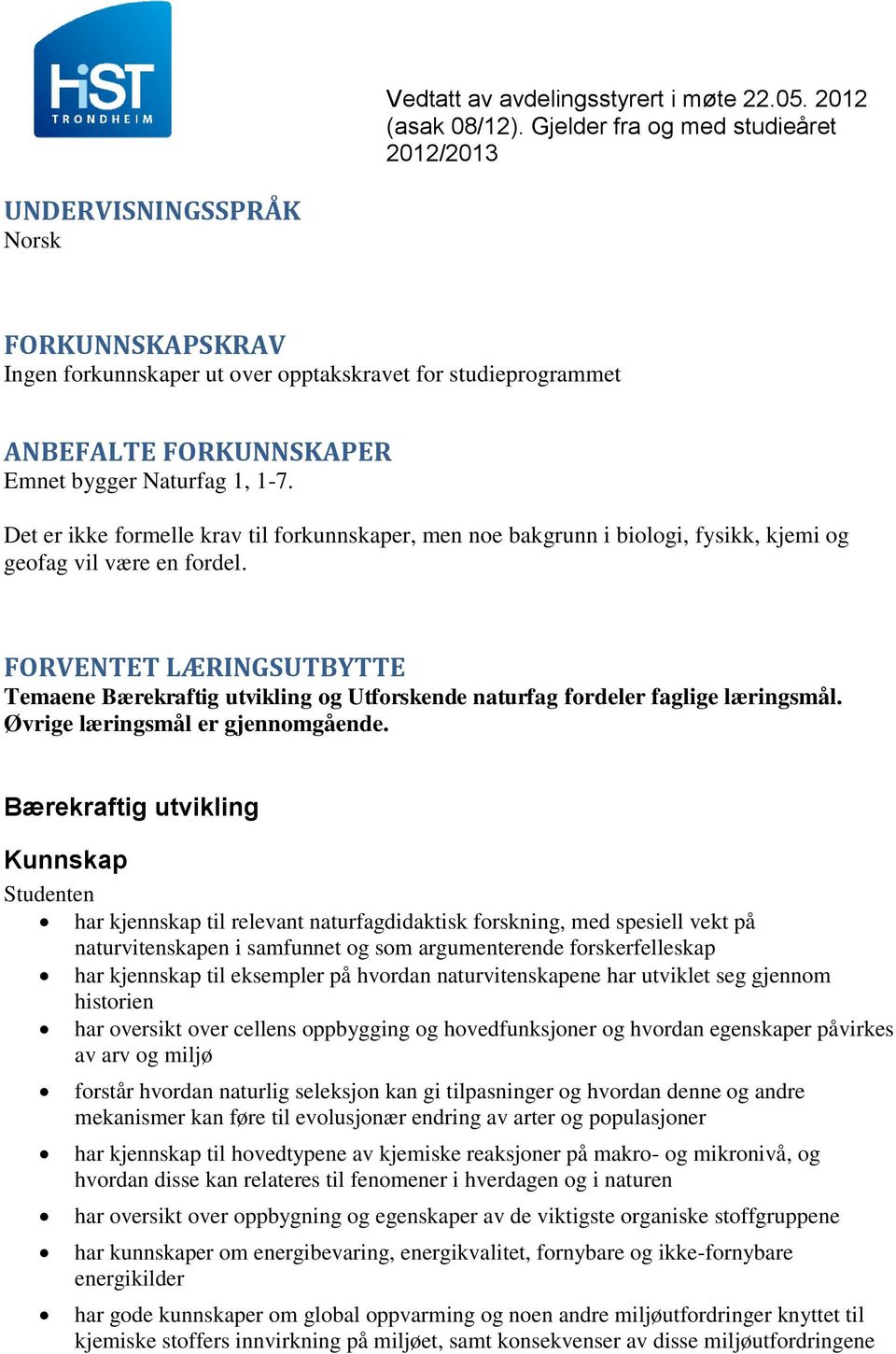 FORVENTET LÆRINGSUTBYTTE Temaene Bærekraftig utvikling og Utforskende naturfag fordeler faglige læringsmål. Øvrige læringsmål er gjennomgående.