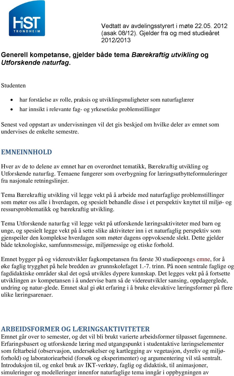 beskjed om hvilke deler av emnet som undervises de enkelte semestre. EMNEINNHOLD Hver av de to delene av emnet har en overordnet tematikk, Bærekraftig utvikling og Utforskende naturfag.